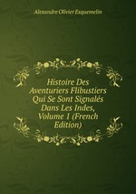 Histoire Des Aventuriers Flibustiers Qui Se Sont Signals Dans Les Indes, Volume 1 (French Edition)