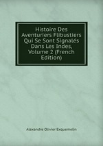 Histoire Des Aventuriers Flibustiers Qui Se Sont Signals Dans Les Indes, Volume 2 (French Edition)