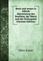 Beon und wesan in Alfreds bersetzung des Boethius, der Metra und der Soliloquien (German Edition)