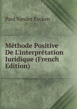 Mthode Positive De L`interprtation Juridique (French Edition)