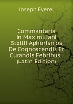 Commentaria in Maximiliani Stollii Aphorismos De Cognoscendis Et Curandis Febribus . (Latin Edition)
