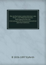 Die einfachsten Lebensformen des Thier- und Pflanzenreiches: Naturgeschichte der mikroskopischenSsswassbewohner (German Edition)