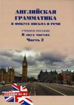 Английская грамматика в фокусе письма и речи. В 2 ч. Ч 2. Уровни В1-В2