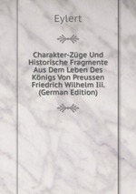 Charakter-Zge Und Historische Fragmente Aus Dem Leben Des Knigs Von Preussen Friedrich Wilhelm Iii. (German Edition)