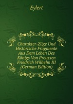 Charakter-Zge Und Historische Fragmente Aus Dem Leben Des Knigs Von Preussen Friedrich Wilhelm III (German Edition)