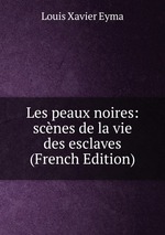 Les peaux noires: scnes de la vie des esclaves (French Edition)