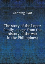 The story of the Lopez family, a page from the history of the war in the Philippines;