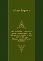 Des Peines De La Rcidive Et De La Relgation Des Rcidivistes (Loi Du 27 Mai 1885 Et Dcrets Rglementaires) (French Edition)