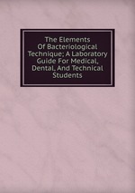 The Elements Of Bacteriological Technique; A Laboratory Guide For Medical, Dental, And Technical Students