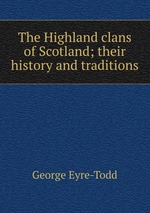 The Highland clans of Scotland; their history and traditions