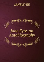 Jane Eyre. an Autobiography