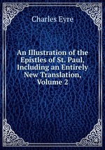 An Illustration of the Epistles of St. Paul, Including an Entirely New Translation, Volume 2