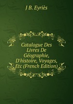 Catalogue Des Livres De Gographie, D`histoire, Voyages, Etc (French Edition)