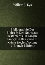 Bibliographie Des Bibles Et Des Nouveaux Testaments En Langue Franaise Des Xvme Et Xvime Sicles, Volume 1 (French Edition)