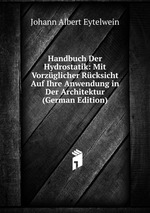 Handbuch Der Hydrostatik: Mit Vorzglicher Rcksicht Auf Ihre Anwendung in Der Architektur (German Edition)