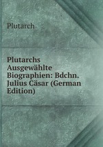Plutarchs Ausgewhlte Biographien: Bdchn. Julius Csar (German Edition)