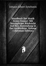 Handbuch Der Statik Fester Krper: Mit Vorzglicher Rcksicht Auf Ihre Anwendung in Der Architektur, Volume 1 (German Edition)