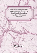 Plutarchs Ausgewhlte Biographien: Bdchn. 1. Perikles 2. Cato Der Aeltere (German Edition)