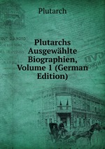 Plutarchs Ausgewhlte Biographien, Volume 1 (German Edition)