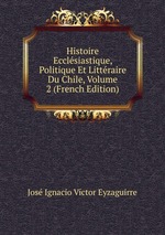 Histoire Ecclsiastique, Politique Et Littraire Du Chile, Volume 2 (French Edition)