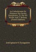 Le Catholicisme En Prsence Des Sectes Dissidentes, Tr. Par P.F. Verdot And T. Belamy. (French Edition)