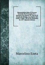 Memorndum Sobre El Proceso Instrudo Por El Juzgado De 1. Instancia Del Distrito De Tula En El Estado De Hidalgo, Con Motivo Del Asalto Y Robo . Del 20 De Diciembre De 1877 (Spanish Edition)