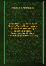 Jesod Mora. Fundamentum Pietatis Varias Dissertationes De Doctrina Mandatisque Sacris Continens, Paraphrastice Vertit M. Creizenach (Hebrew Edition)