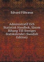 Administratif Och Statistisk Handbok, Ssom Bihang Till Sveriges Statskalender (Swedish Edition)