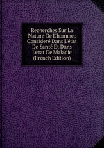 Recherches Sur La Nature De L`homme: Consider Dans L`tat De Sant Et Dans L`tat De Maladie (French Edition)