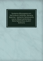 Systema Rhyngotorum: Secundum Ordines, Genera, Species : Adiectis Synonymis, Locis, Observationibus, Descriptionibus (Latin Edition)