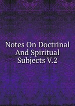 Notes On Doctrinal And Spiritual Subjects V.2