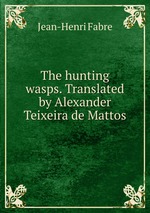 The hunting wasps. Translated by Alexander Teixeira de Mattos