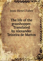 The life of the grasshopper. Translated by Alexander Teixeira de Mattos