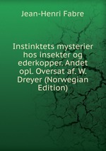 Instinktets mysterier hos insekter og ederkopper. Andet opl. Oversat af. W. Dreyer (Norwegian Edition)