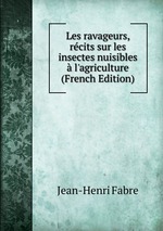 Les ravageurs, rcits sur les insectes nuisibles l`agriculture (French Edition)