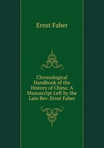 Chronological Handbook of the History of China: A Manuscript Left by the Late Rev. Ernst Faber