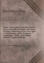 Codex Apocryphus Novi Testamenti: The Uncanonical Gospels and Other Writings, Referring to the First Ages of Christianity; in the Original Languages: . Thilo, and Others, Volume 2 (Latin Edition)