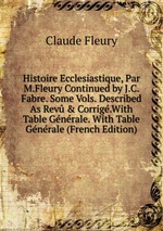 Histoire Ecclesiastique, Par M.Fleury Continued by J.C. Fabre. Some Vols. Described As Rev & Corrig.With Table Gnrale. With Table Gnrale (French Edition)