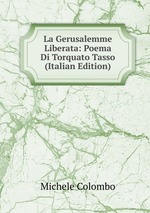 La Gerusalemme Liberata: Poema Di Torquato Tasso (Italian Edition)