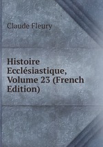 Histoire Ecclsiastique, Volume 23 (French Edition)