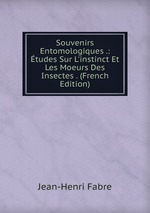 Souvenirs Entomologiques .: tudes Sur L`instinct Et Les Moeurs Des Insectes . (French Edition)