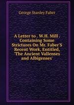 A Letter to . W.H. Mill . Containing Some Strictures On Mr. Faber`S Recent Work, Entitled, `The Ancient Vallenses and Albigenses`