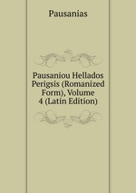 Pausaniou Hellados Perigsis (Romanized Form), Volume 4 (Latin Edition)