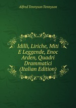 Idilli, Liriche, Miti E Leggende, Enoc Arden, Quadri Drammatici (Italian Edition)