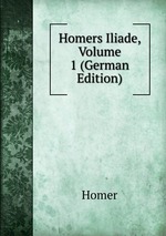 Homers Iliade, Volume 1 (German Edition)