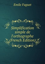 Simplification simple de l`orthographe (French Edition)