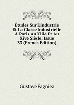 tudes Sur L`industrie Et La Classe Industrielle Paris Au Xiiie Et Au Xive Sicle, Issue 33 (French Edition)