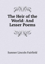 The Heir of the World: And Lesser Poems