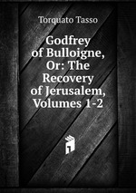 Godfrey of Bulloigne, Or: The Recovery of Jerusalem, Volumes 1-2