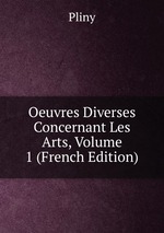 Oeuvres Diverses Concernant Les Arts, Volume 1 (French Edition)